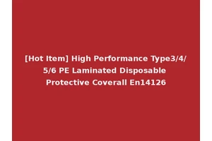 [Hot Item] High Performance Type3/4/5/6 PE Laminated Disposable Protective Coverall En14126