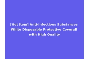 [Hot Item] Anti-Infectious Substances White Disposable Protective Coverall with High Quality