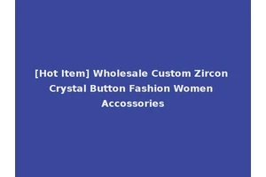 [Hot Item] Wholesale Custom Zircon Crystal Button Fashion Women Accossories