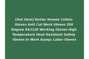[Hot Item] Kevlar Nomex Cotton Gloves Anti Cut Work Gloves 250 Degree Kk3120 Working Gloves High Temperature Heat Resistant Safety Gloves in Work &amp; Labor Gloves