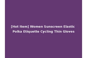 [Hot Item] Women Sunscreen Elastic Polka Etiquette Cycling Thin Gloves