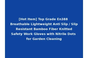 [Hot Item] Top Grade En388 Breathable Lightweight Anti Slip / Slip Resistant Bamboo Fiber Knitted Safety Work Gloves with Nitrile Dots for Garden Cleaning
