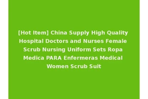 [Hot Item] China Supply High Quality Hospital Doctors and Nurses Female Scrub Nursing Uniform Sets Ropa Medica PARA Enfermeras Medical Women Scrub Suit