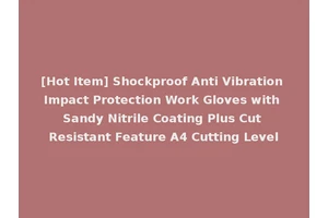 [Hot Item] Shockproof Anti Vibration Impact Protection Work Gloves with Sandy Nitrile Coating Plus Cut Resistant Feature A4 Cutting Level