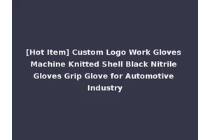 [Hot Item] Custom Logo Work Gloves Machine Knitted Shell Black Nitrile Gloves Grip Glove for Automotive Industry