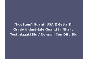 [Hot Item] Guanti USA E Getta Di Grado Industriale Guanti in Nitrile Testurizzati Blu / Normali Con Dita Blu