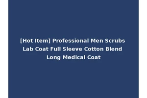[Hot Item] Professional Men Scrubs Lab Coat Full Sleeve Cotton Blend Long Medical Coat