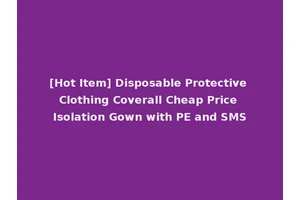 [Hot Item] Disposable Protective Clothing Coverall Cheap Price Isolation Gown with PE and SMS