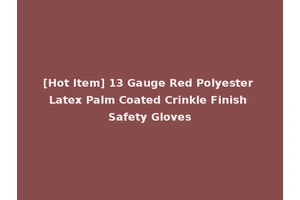 [Hot Item] 13 Gauge Red Polyester Latex Palm Coated Crinkle Finish Safety Gloves