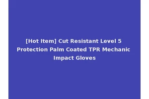 [Hot Item] Cut Resistant Level 5 Protection Palm Coated TPR Mechanic Impact Gloves