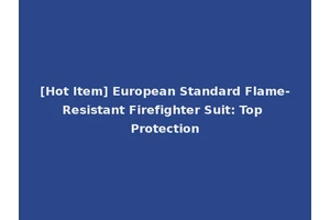 [Hot Item] European Standard Flame-Resistant Firefighter Suit: Top Protection