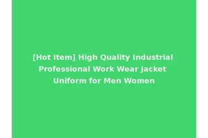 [Hot Item] High Quality Industrial Professional Work Wear Jacket Uniform for Men Women