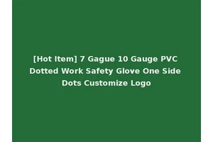 [Hot Item] 7 Gague 10 Gauge PVC Dotted Work Safety Glove One Side Dots Customize Logo