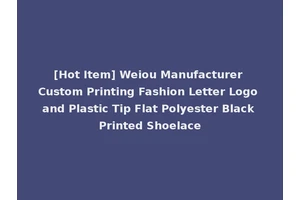 [Hot Item] Weiou Manufacturer Custom Printing Fashion Letter Logo and Plastic Tip Flat Polyester Black Printed Shoelace