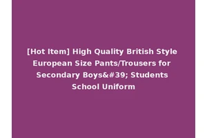 [Hot Item] High Quality British Style European Size Pants/Trousers for Secondary Boys' Students School Uniform