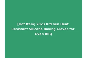 [Hot Item] 2023 Kitchen Heat Resistant Silicone Baking Gloves for Oven BBQ