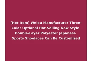 [Hot Item] Weiou Manufacturer Three-Color Optional Hot-Selling New Style Double-Layer Polyester Japanese Sports Shoelaces Can Be Customized