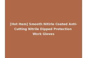 [Hot Item] Smooth Nitirle Coated Anti-Cutting Nitrile Dipped Protection Work Gloves