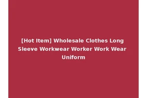 [Hot Item] Wholesale Clothes Long Sleeve Workwear Worker Work Wear Uniform