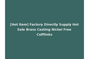[Hot Item] Factory Directly Supply Hot Sale Brass Casting Nickel Free Cufflinks