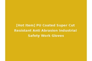 [Hot Item] PU Coated Super Cut Resistant Anti Abrasion Industrial Safety Work Gloves