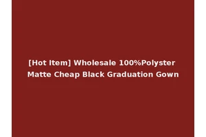 [Hot Item] Wholesale 100%Polyster Matte Cheap Black Graduation Gown