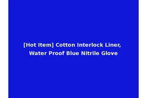 [Hot Item] Cotton Interlock Liner, Water Proof Blue Nitrile Glove