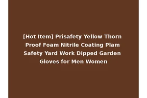 [Hot Item] Prisafety Yellow Thorn Proof Foam Nitrile Coating Plam Safety Yard Work Dipped Garden Gloves for Men Women