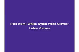 [Hot Item] White Nylon Work Gloves/Labor Gloves