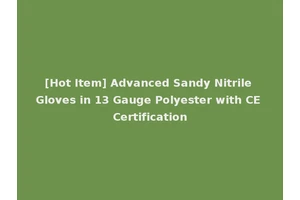 [Hot Item] Advanced Sandy Nitrile Gloves in 13 Gauge Polyester with CE Certification