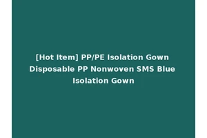 [Hot Item] PP/PE Isolation Gown Disposable PP Nonwoven SMS Blue Isolation Gown