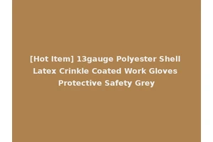 [Hot Item] 13gauge Polyester Shell Latex Crinkle Coated Work Gloves Protective Safety Grey