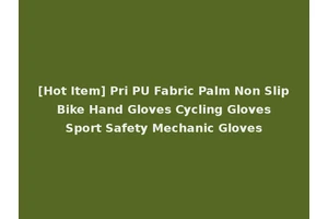 [Hot Item] Pri PU Fabric Palm Non Slip Bike Hand Gloves Cycling Gloves Sport Safety Mechanic Gloves