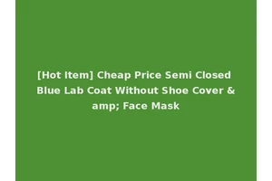 [Hot Item] Cheap Price Semi Closed Blue Lab Coat Without Shoe Cover &amp; Face Mask