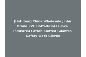 [Hot Item] China Wholesale Jinhu Brand PVC Dotted/Dots Glove Industrial Cotton Knitted Guantes Safety Work Gloves