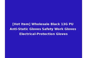 [Hot Item] Wholesale Black 13G PU Anti-Static Gloves Safety Work Gloves Electrical-Protection Gloves