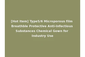[Hot Item] Type5/6 Microporous film Breathble Protective Anti-Infectious Substances Chemical Gown for Industry Use