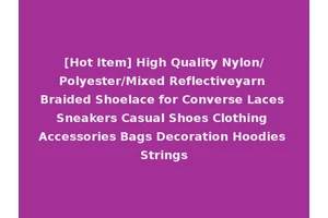 [Hot Item] High Quality Nylon/Polyester/Mixed Reflectiveyarn Braided Shoelace for Converse Laces Sneakers Casual Shoes Clothing Accessories Bags Decoration Hoodies Strings