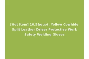 [Hot Item] 10.5" Yellow Cowhide Split Leather Driver Protective Work Safety Welding Gloves