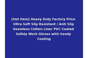 [Hot Item] Heavy Duty Factory Price Ultra Soft Slip Resistant / Anti Slip Seamless Cotton Liner PVC Coated Safety Work Gloves with Sandy Coating