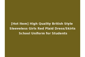 [Hot Item] High Quality British Style Sleeveless Girls Red Plaid Dress/Skirts School Uniform for Students