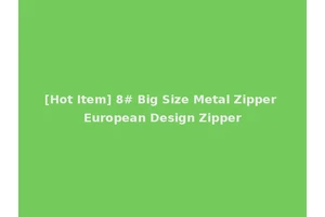 [Hot Item] 8# Big Size Metal Zipper European Design Zipper
