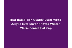 [Hot Item] High Quality Customized Acrylic Cute Sliver Knitted Winter Warm Beanie Hat Cap