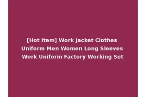 [Hot Item] Work Jacket Clothes Uniform Men Women Long Sleeves Work Uniform Factory Working Set