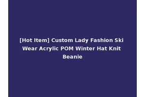 [Hot Item] Custom Lady Fashion Ski Wear Acrylic POM Winter Hat Knit Beanie