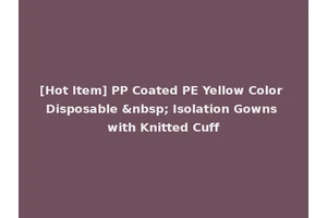 [Hot Item] PP Coated PE Yellow Color Disposable &nbsp; Isolation Gowns with Knitted Cuff