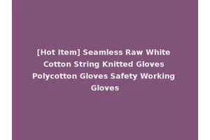 [Hot Item] Seamless Raw White Cotton String Knitted Gloves Polycotton Gloves Safety Working Gloves