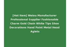 [Hot Item] Weiou Manufacturer Professional Supplier Fashionable Charm Gold Chain White Tips Shoe Decorations Hand Paint Metal Head Aglets