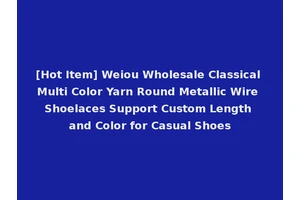 [Hot Item] Weiou Wholesale Classical Multi Color Yarn Round Metallic Wire Shoelaces Support Custom Length and Color for Casual Shoes