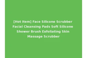 [Hot Item] Face Silicone Scrubber Facial Cleansing Pads Soft Silicone Shower Brush Exfoliating Skin Massage Scrubber